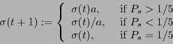 \begin{displaymath}
\sigma(t+1) :=
\left\{
\begin{array}{ll}
\sigma(t) a,& \text...
...\\
\sigma(t) ,& \textrm{ if } P_s = 1/5\\
\end{array}\right.
\end{displaymath}